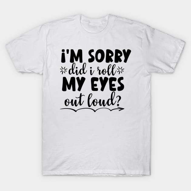 I'm Sorry Did I Roll My Eyes Out Loud Funny Sarcastic Retro T-Shirt style: T-Shirt, color: White