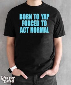 Born to yap forced to act normal shirt - Black Unisex T-Shirt