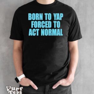 Born to yap forced to act normal shirt - Black Unisex T-Shirt