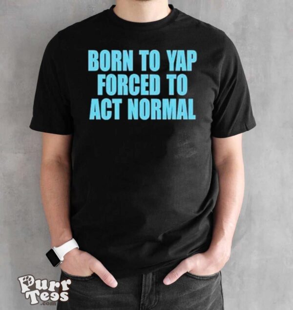 Born to yap forced to act normal shirt - Black Unisex T-Shirt