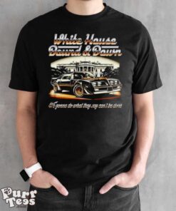 Car white house bound and down we gonna do what they say can’t be done shirt - Black Unisex T-Shirt