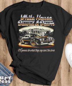 Car white house bound and down we gonna do what they say can’t be done shirt - Black T-Shirt