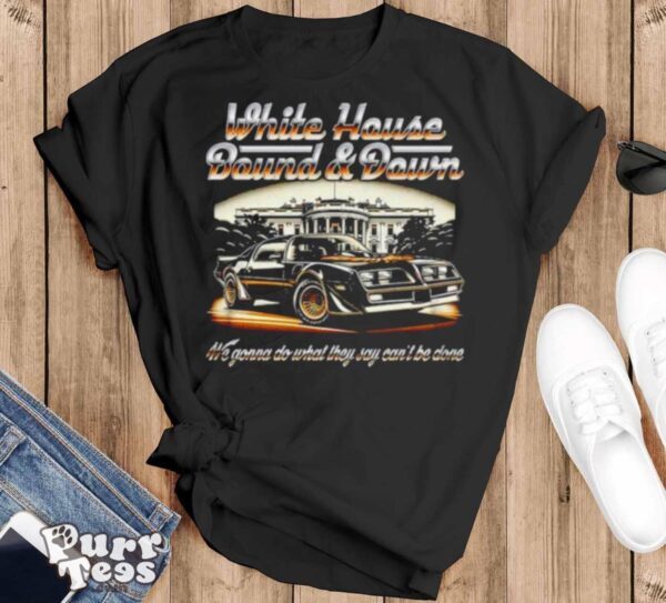 Car white house bound and down we gonna do what they say can’t be done shirt - Black T-Shirt