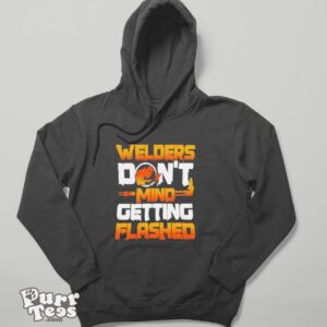 Fire Maker Welders Don’t Mind Getting Flashed shirt - Hoodie