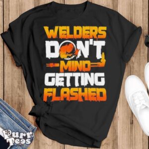 Fire Maker Welders Don’t Mind Getting Flashed shirt - Black T-Shirt