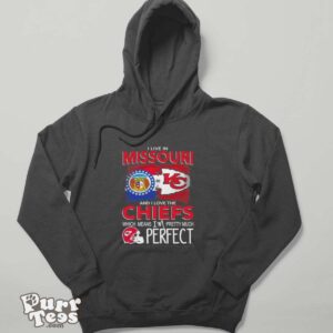 I Live In Missouri And I Love The Kansas City Chiefs Which Means I’m Pretty Much Perfect T Shirt - Hoodie