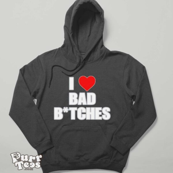 I love bad bitches shirt - Hoodie