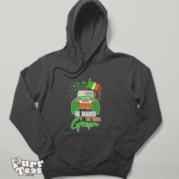 In March We Wear Green Jeep With Flag St Patrick’s Day Tee Shirt - Hoodie