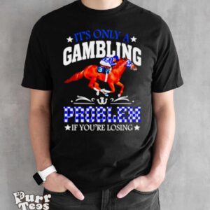 Kentucky derby horse racing it’s only a gambling problem if you’re losing shirt - Black Unisex T-Shirt