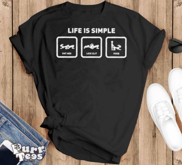 Life Is Simple Eat Ass Lick Clit Fuck Shirt - Black T-Shirt