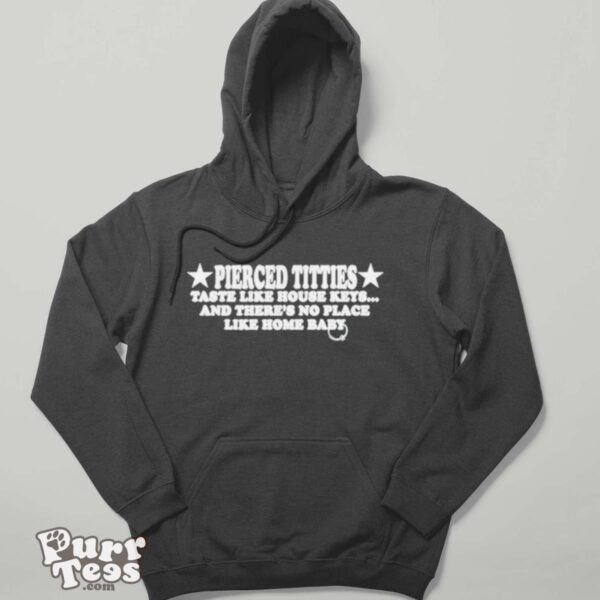 Pierced titties taste like house keys and there’s no place like home baby shirt - Hoodie