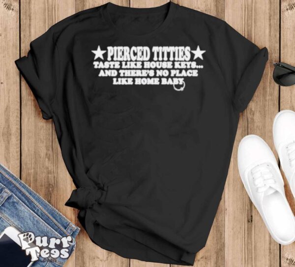 Pierced titties taste like house keys and there’s no place like home baby shirt - Black T-Shirt