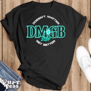 Seattle Mariners Doesn’t Matter DMGB 2024 Get Better Shirt - Black T-Shirt