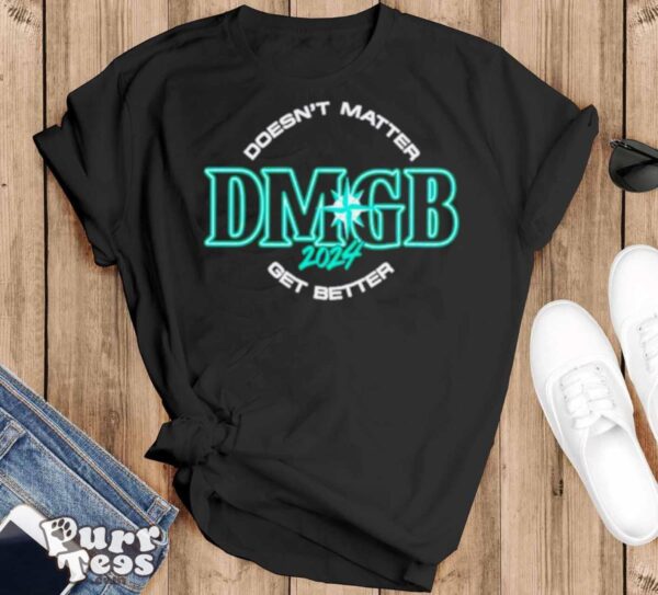 Seattle Mariners Doesn’t Matter DMGB 2024 Get Better Shirt - Black T-Shirt