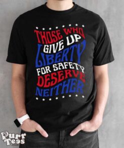 Those Who Give Up Liberty For Safety Deserve Neither 2024 T shirt - Black Unisex T-Shirt