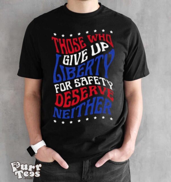 Those Who Give Up Liberty For Safety Deserve Neither 2024 T shirt - Black Unisex T-Shirt