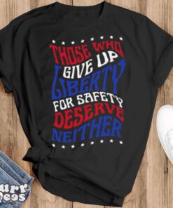 Those Who Give Up Liberty For Safety Deserve Neither 2024 T shirt - Black T-Shirt