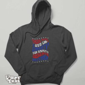 Those Who Give Up Liberty For Safety Deserve Neither 2024 T shirt - Hoodie