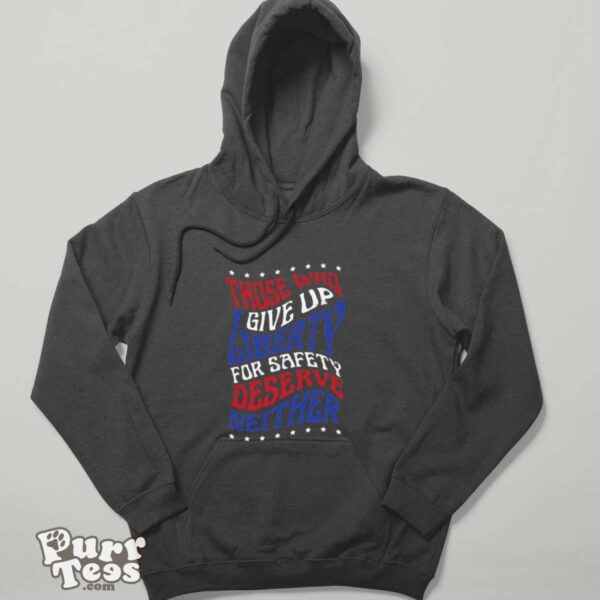 Those Who Give Up Liberty For Safety Deserve Neither 2024 T shirt - Hoodie