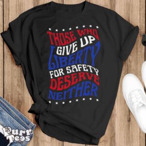 Those Who Give Up Liberty For Safety Deserve Neither 2024 T shirt - Black T-Shirt