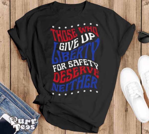 Those Who Give Up Liberty For Safety Deserve Neither 2024 T shirt - Black T-Shirt