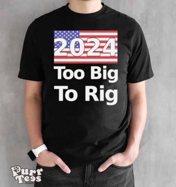 Too Big To Rig 2024 Election America Flag Shirt - Black Unisex T-Shirt