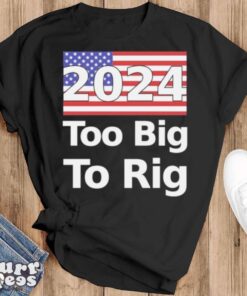 Too Big To Rig 2024 Election America Flag Shirt - Black T-Shirt
