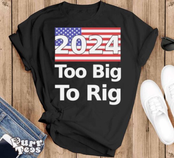 Too Big To Rig 2024 Election America Flag Shirt - Black T-Shirt