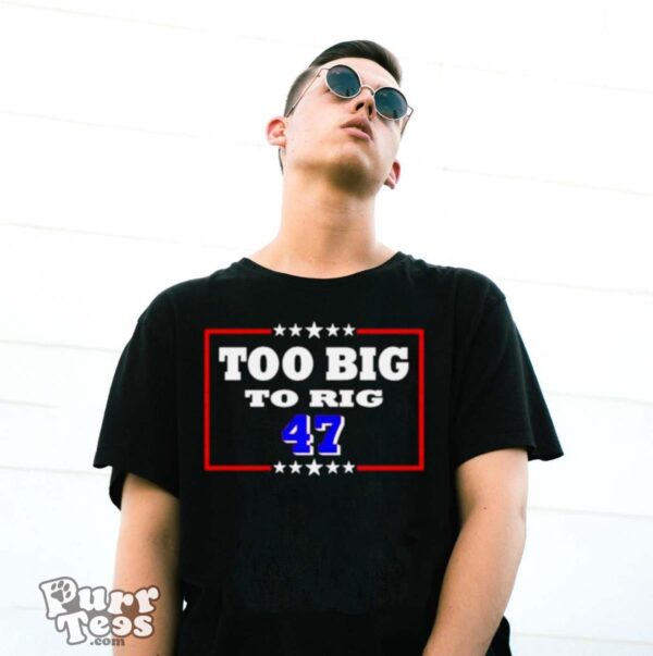 Too Big To Rig Trump 47 Shirt - G500 Gildan T-Shirt